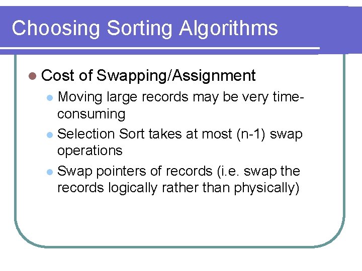 Choosing Sorting Algorithms l Cost of Swapping/Assignment Moving large records may be very timeconsuming