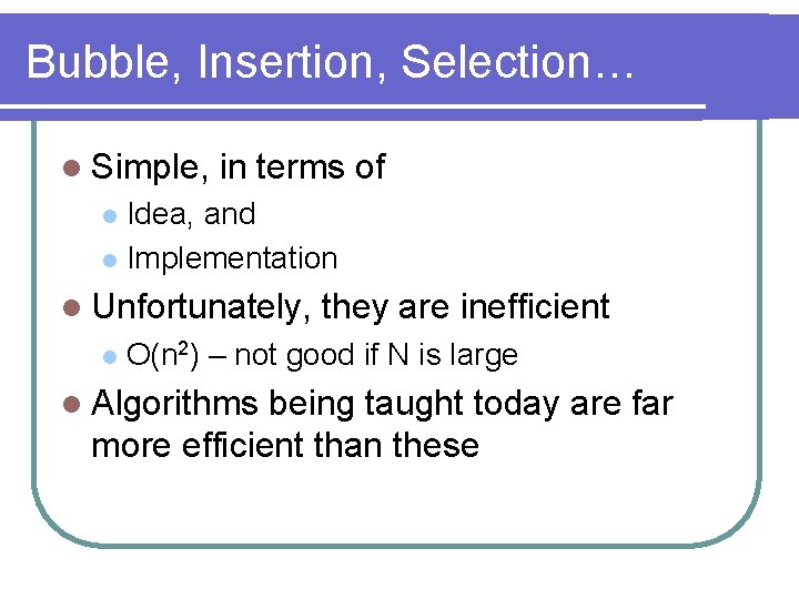 Bubble, Insertion, Selection… l Simple, in terms of Idea, and l Implementation l l