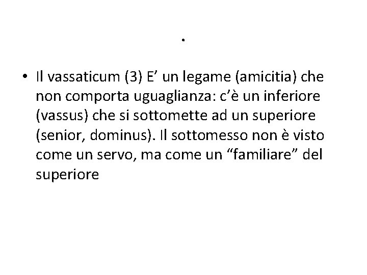 . • Il vassaticum (3) E’ un legame (amicitia) che non comporta uguaglianza: c’è