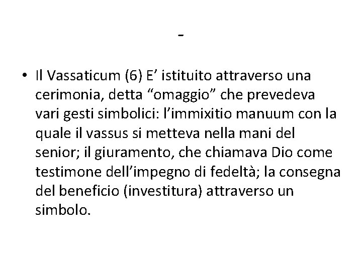  • Il Vassaticum (6) E’ istituito attraverso una cerimonia, detta “omaggio” che prevedeva