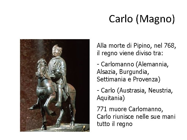 Carlo (Magno) Alla morte di Pipino, nel 768, il regno viene diviso tra: -