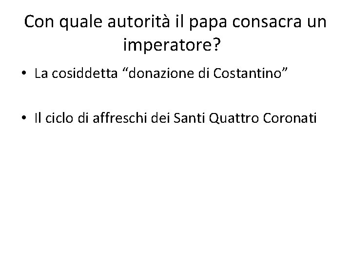 Con quale autorità il papa consacra un imperatore? • La cosiddetta “donazione di Costantino”