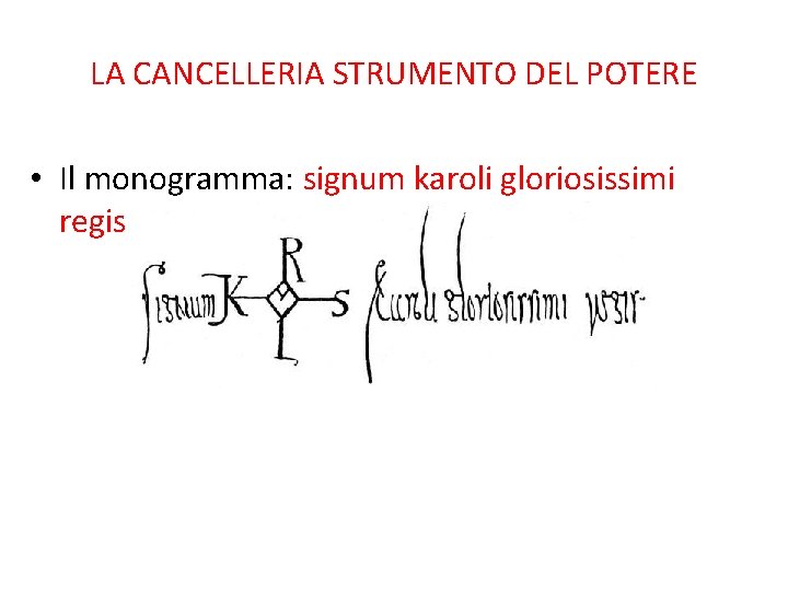 LA CANCELLERIA STRUMENTO DEL POTERE • Il monogramma: signum karoli gloriosissimi regis 