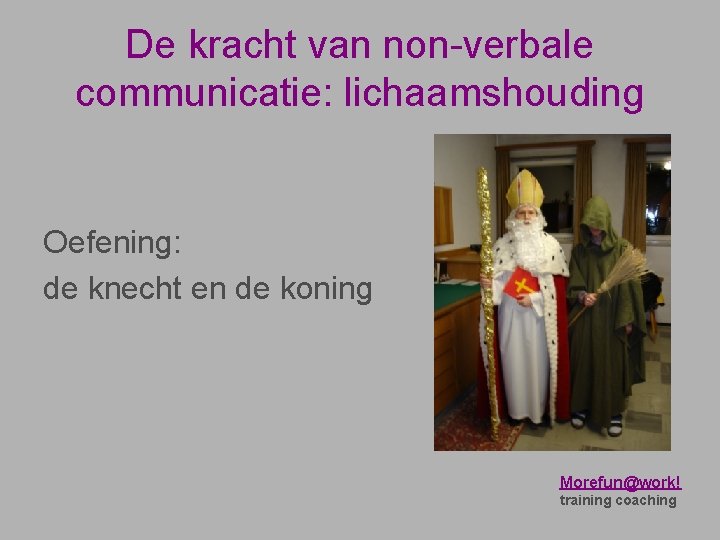 De kracht van non-verbale communicatie: lichaamshouding Oefening: de knecht en de koning Morefun@work! training