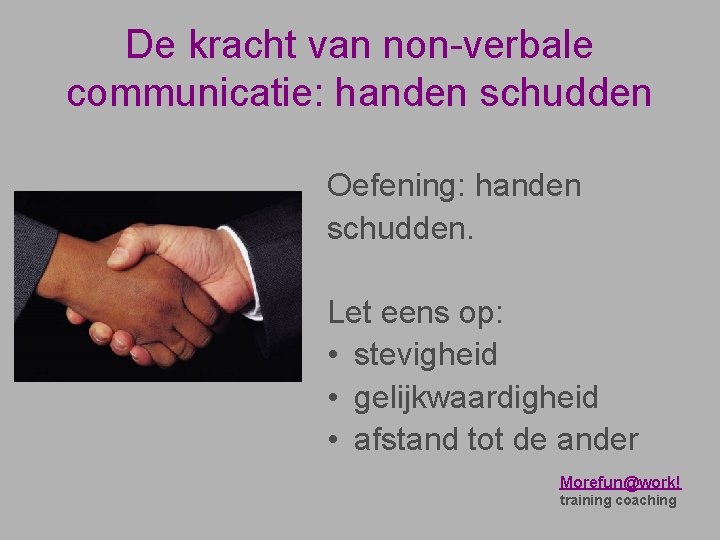 De kracht van non-verbale communicatie: handen schudden Oefening: handen schudden. Let eens op: •