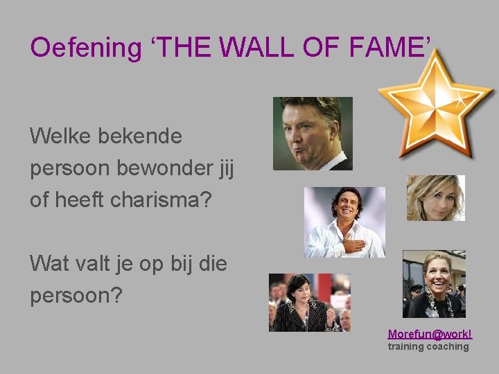 Oefening ‘THE WALL OF FAME’ Welke bekende persoon bewonder jij of heeft charisma? Wat