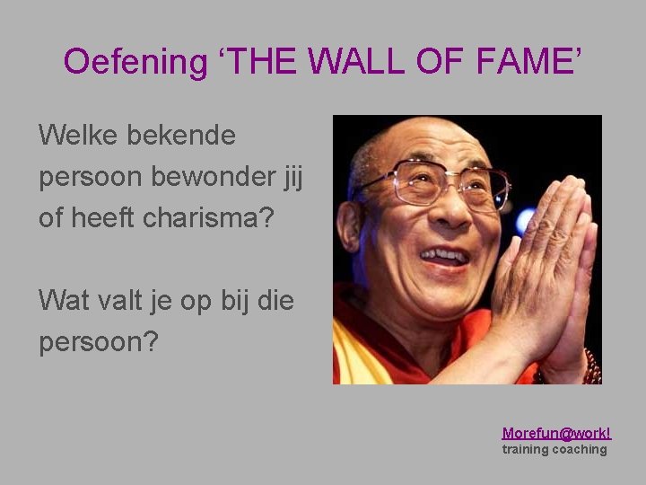 Oefening ‘THE WALL OF FAME’ Welke bekende persoon bewonder jij of heeft charisma? Wat