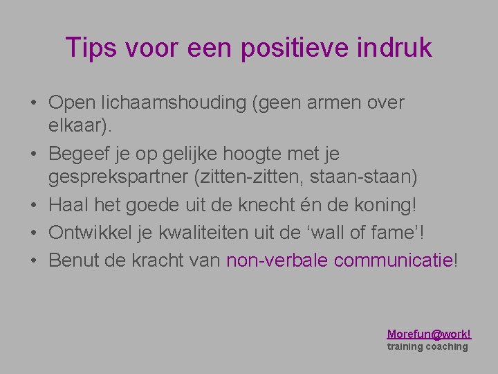 Tips voor een positieve indruk • Open lichaamshouding (geen armen over elkaar). • Begeef