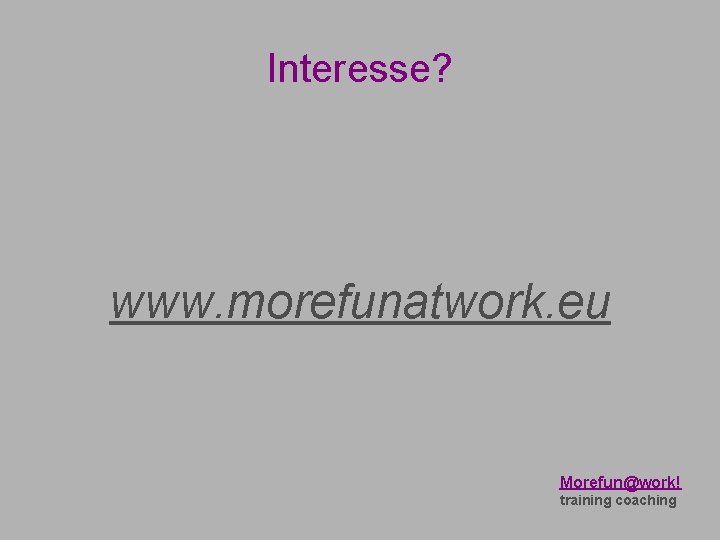 Interesse? www. morefunatwork. eu Morefun@work! training coaching 