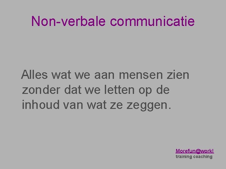 Non-verbale communicatie Alles wat we aan mensen zien zonder dat we letten op de