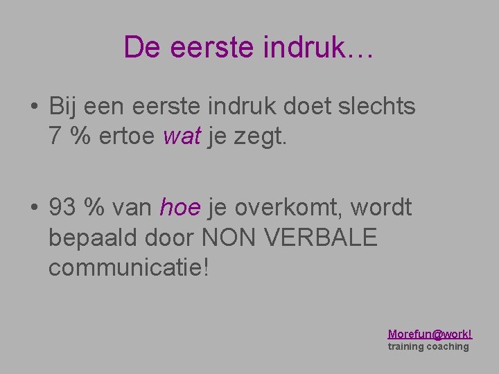 De eerste indruk… • Bij een eerste indruk doet slechts 7 % ertoe wat