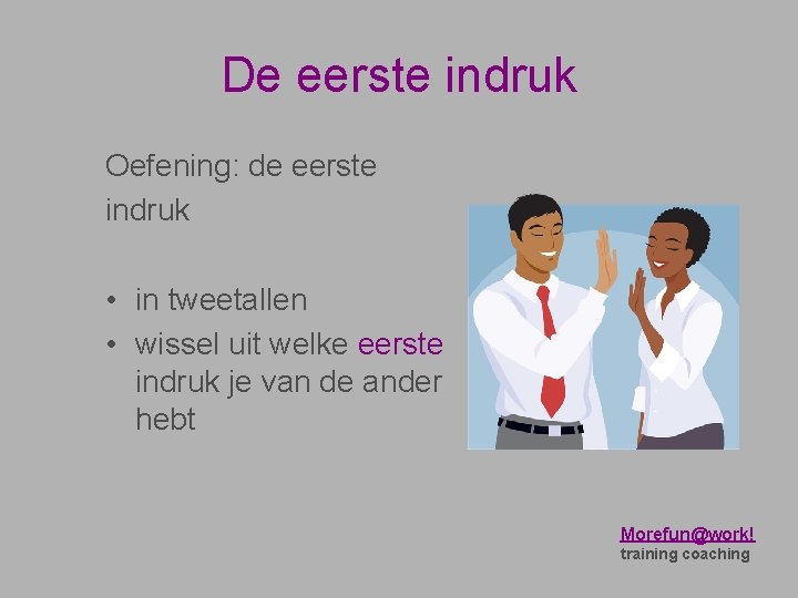 De eerste indruk Oefening: de eerste indruk • in tweetallen • wissel uit welke