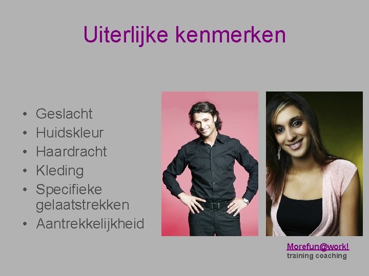 Uiterlijke kenmerken • • • Geslacht Huidskleur Haardracht Kleding Specifieke gelaatstrekken • Aantrekkelijkheid .