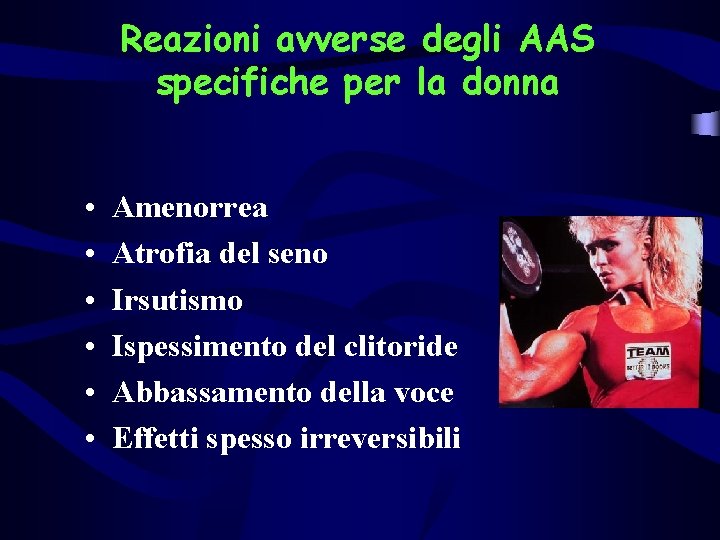 Reazioni avverse degli AAS specifiche per la donna • • • Amenorrea Atrofia del