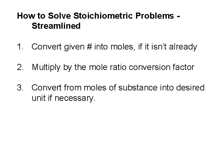 How to Solve Stoichiometric Problems Streamlined 1. Convert given # into moles, if it