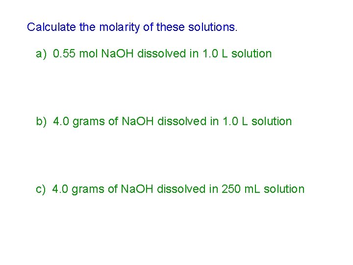 Calculate the molarity of these solutions. a) 0. 55 mol Na. OH dissolved in