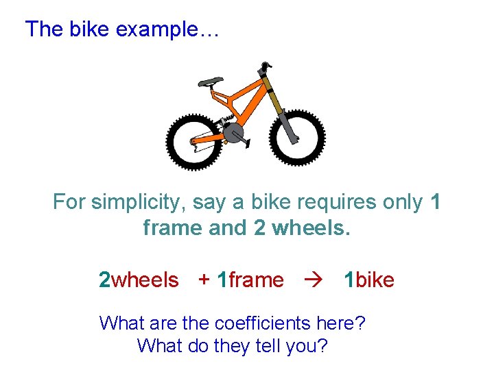 The bike example… For simplicity, say a bike requires only 1 frame and 2