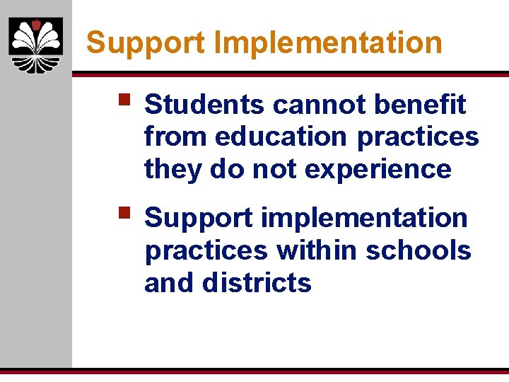 Support Implementation § Students cannot benefit from education practices they do not experience §