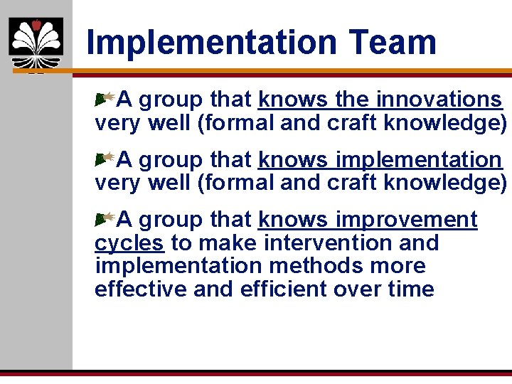 Implementation Team A group that knows the innovations very well (formal and craft knowledge) Implementation Team A group that knows the innovations very well (formal and craft knowledge)