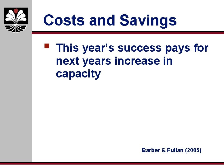 Costs and Savings § This year’s success pays for next years increase in capacity