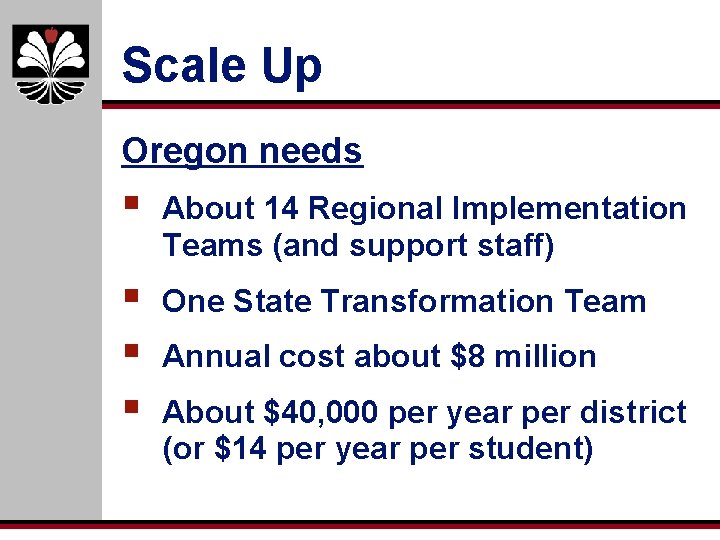 Scale Up Oregon needs § About 14 Regional Implementation Teams (and support staff) §