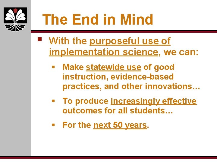 The End in Mind § With the purposeful use of implementation science, we can: