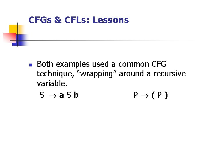 CFGs & CFLs: Lessons n Both examples used a common CFG technique, “wrapping” around