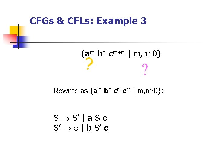 CFGs & CFLs: Example 3 {am bn cm+n | m, n 0} ? ?