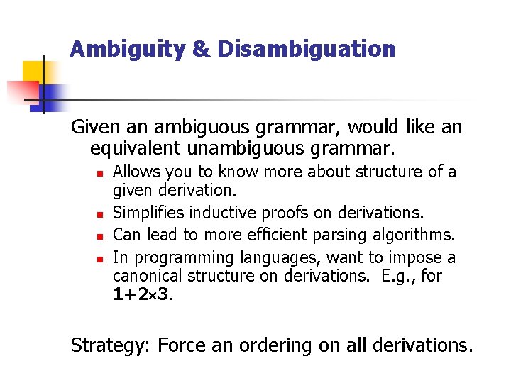 Ambiguity & Disambiguation Given an ambiguous grammar, would like an equivalent unambiguous grammar. n