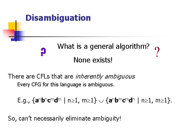 Disambiguation ? What is a general algorithm? None exists! ? There are CFLs that