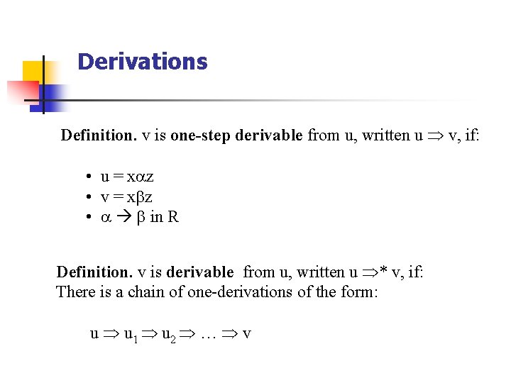 Derivations Definition. v is one-step derivable from u, written u v, if: • u