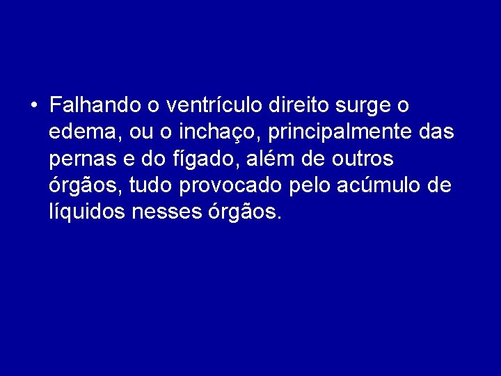  • Falhando o ventrículo direito surge o edema, ou o inchaço, principalmente das