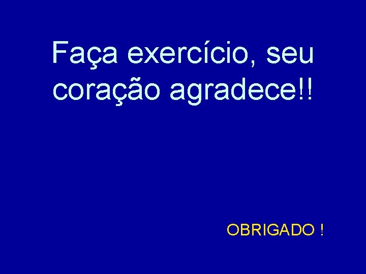 Faça exercício, seu coração agradece!! OBRIGADO ! 