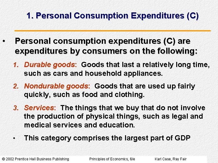 1. Personal Consumption Expenditures (C) • Personal consumption expenditures (C) are expenditures by consumers