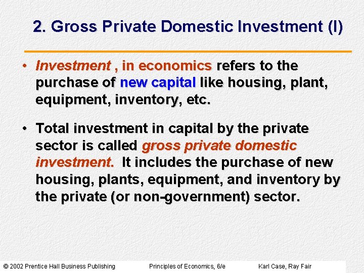 2. Gross Private Domestic Investment (I) • Investment , in economics refers to the 2. Gross Private Domestic Investment (I) • Investment , in economics refers to the