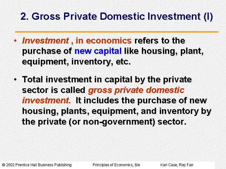 2. Gross Private Domestic Investment (I) • Investment , in economics refers to the
