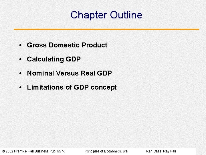 Chapter Outline • Gross Domestic Product • Calculating GDP • Nominal Versus Real GDP Chapter Outline • Gross Domestic Product • Calculating GDP • Nominal Versus Real GDP