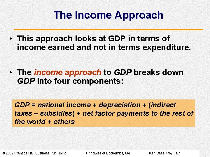 The Income Approach • This approach looks at GDP in terms of income earned