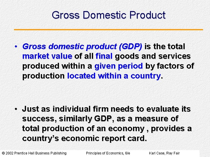 Gross Domestic Product • Gross domestic product (GDP) is the total market value of