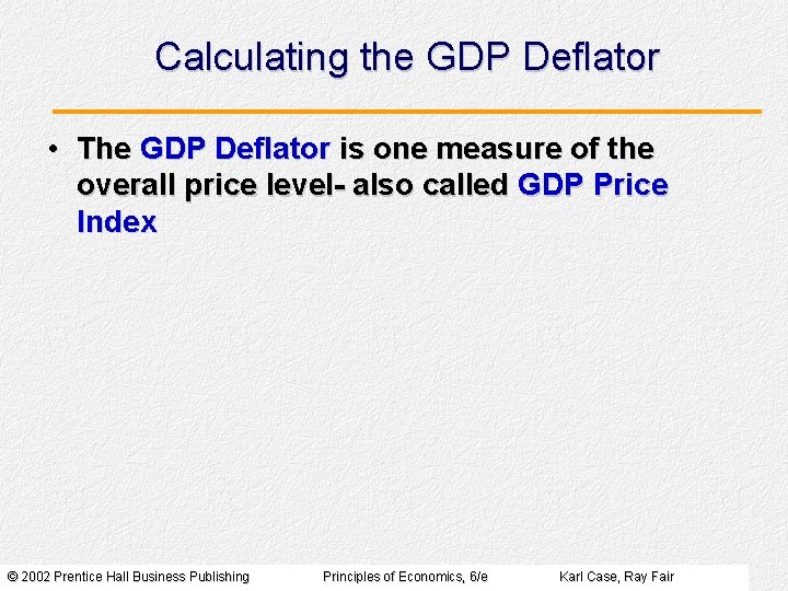 Calculating the GDP Deflator • The GDP Deflator is one measure of the overall