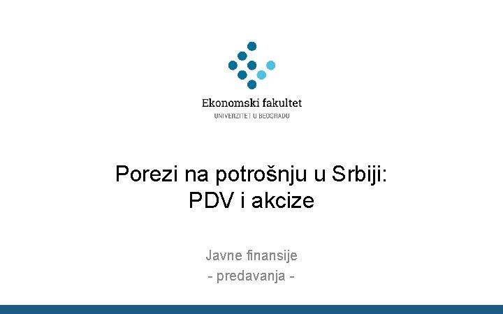 Porezi na potrošnju u Srbiji: PDV i akcize Javne finansije - predavanja - 