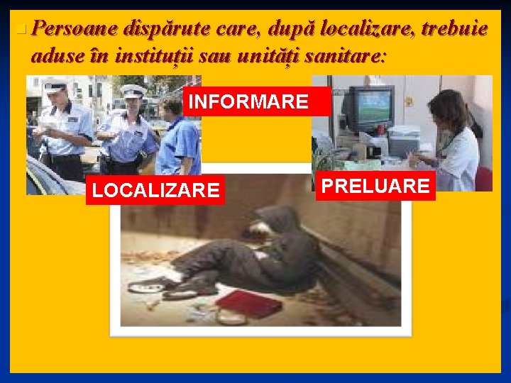 n Persoane dispărute care, după localizare, trebuie aduse în instituții sau unități sanitare: INFORMARE