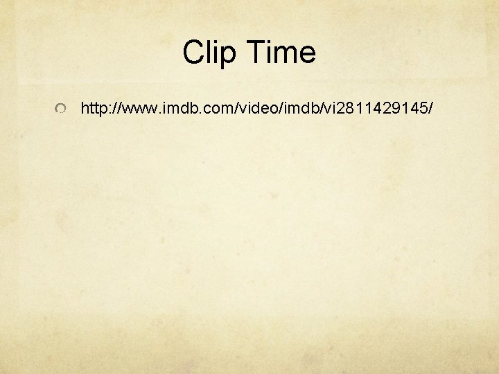 Clip Time http: //www. imdb. com/video/imdb/vi 2811429145/ 