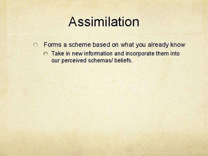 Assimilation Forms a scheme based on what you already know Take in new information