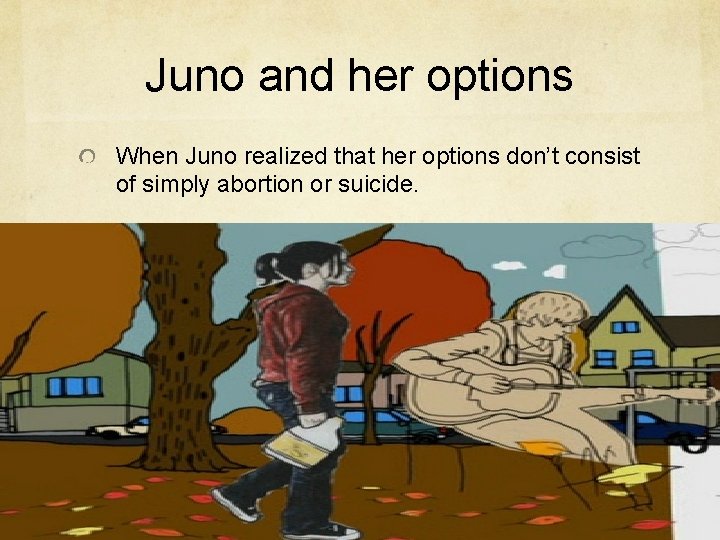 Juno and her options When Juno realized that her options don’t consist of simply