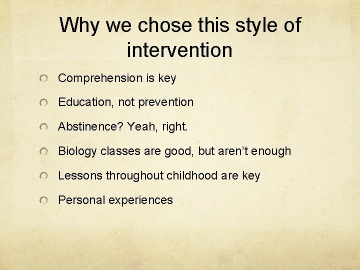 Why we chose this style of intervention Comprehension is key Education, not prevention Abstinence?