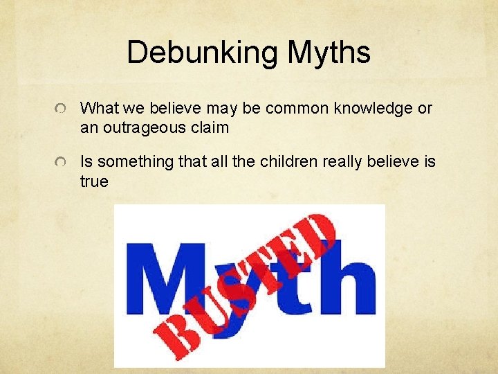 Debunking Myths What we believe may be common knowledge or an outrageous claim Is