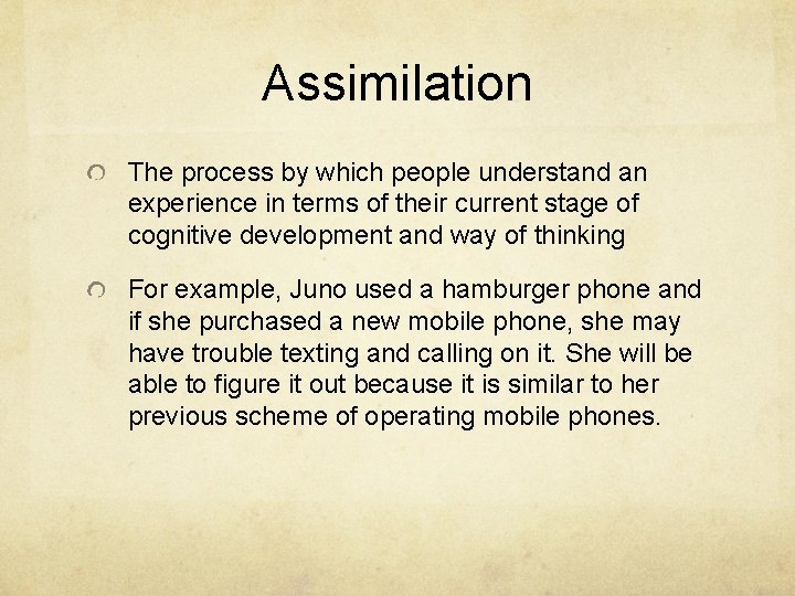 Assimilation The process by which people understand an experience in terms of their current