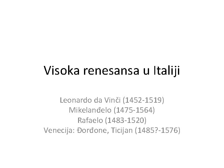 Visoka renesansa u Italiji Leonardo da Vinči (1452 -1519) Mikelanđelo (1475 -1564) Rafaelo (1483