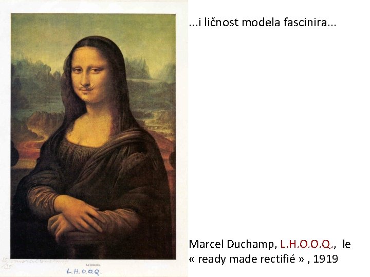 . . . i ličnost modela fascinira. . . Marcel Duchamp, L. H. O.